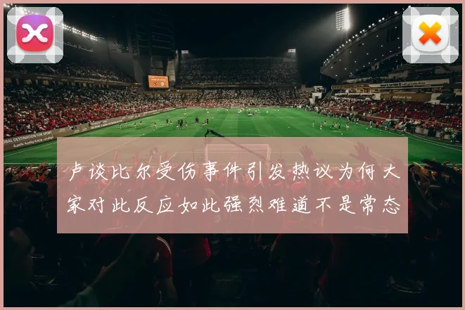 卢谈比尔受伤事件引发热议为何大家对此反应如此强烈难道不是常态吗