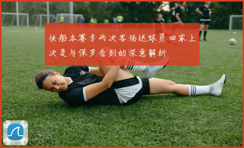 快船本赛季两次客场送球员回家上次是与保罗告别的深意解析