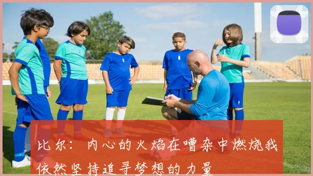比尔：内心的火焰在嘈杂中燃烧我依然坚持追寻梦想的力量