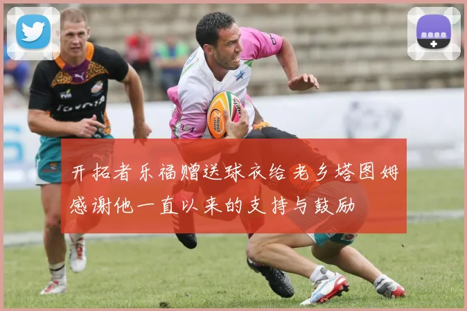 开拓者乐福赠送球衣给老乡塔图姆感谢他一直以来的支持与鼓励
