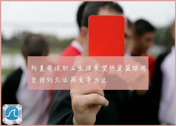 约基奇谈职业生涯展望热爱篮球将坚持到无法再竞争为止