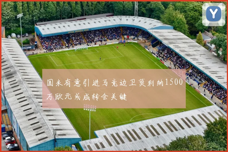 国米有意引进马竞边卫莫利纳1500万欧元或成转会关键